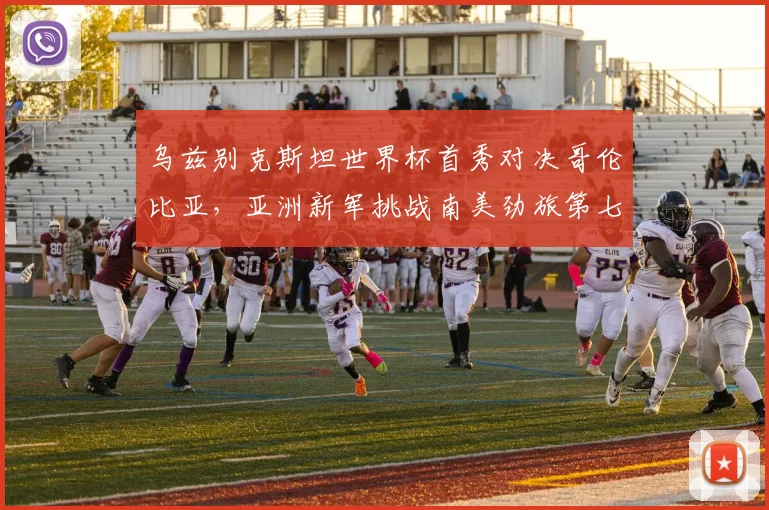乌兹别克斯坦世界杯首秀对决哥伦比亚，亚洲新军挑战南美劲旅第七次征程