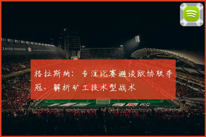 格拉斯纳:专注比赛避谈欧协联夺冠,解析矿工技术型战术