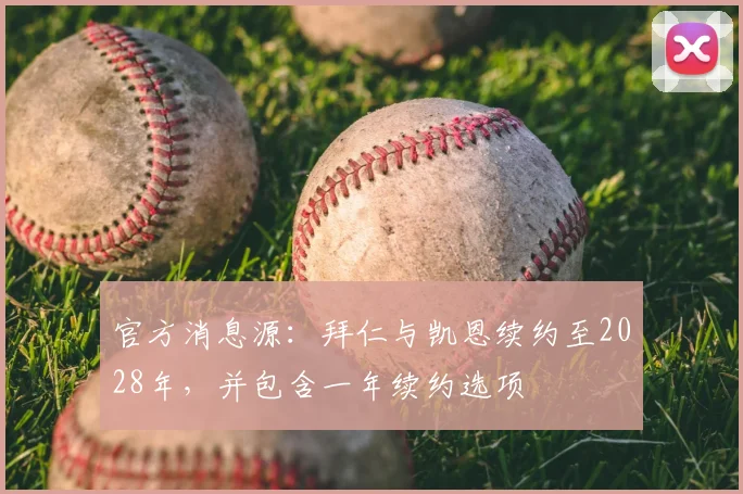 官方消息源：拜仁与凯恩续约至2028年，并包含一年续约选项